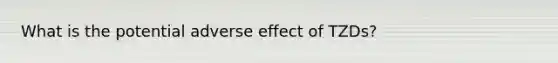 What is the potential adverse effect of TZDs?