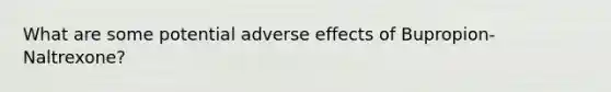 What are some potential adverse effects of Bupropion-Naltrexone?