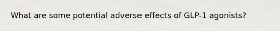 What are some potential adverse effects of GLP-1 agonists?