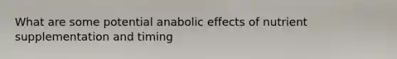 What are some potential anabolic effects of nutrient supplementation and timing