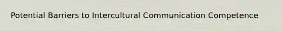 Potential Barriers to Intercultural Communication Competence