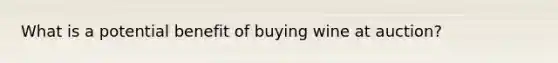 What is a potential benefit of buying wine at auction?