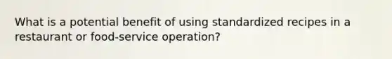 What is a potential benefit of using standardized recipes in a restaurant or food-service operation?