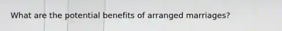 What are the potential benefits of arranged marriages?