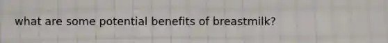 what are some potential benefits of breastmilk?