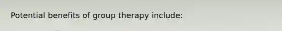 Potential benefits of group therapy include: