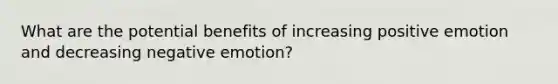 What are the potential benefits of increasing positive emotion and decreasing negative emotion?