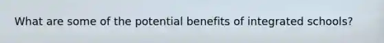 What are some of the potential benefits of integrated schools?