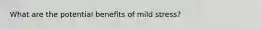 What are the potential benefits of mild stress?
