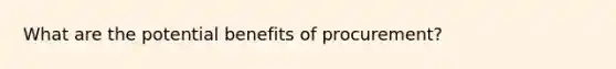 What are the potential benefits of procurement?