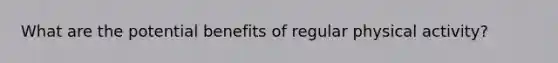 What are the potential benefits of regular physical activity?