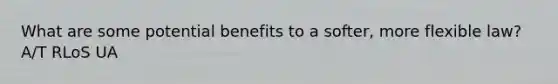 What are some potential benefits to a softer, more flexible law? A/T RLoS UA