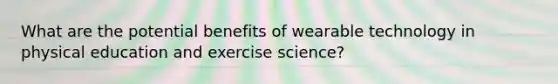 What are the potential benefits of wearable technology in physical education and exercise science?