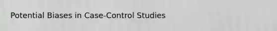 Potential Biases in Case-Control Studies