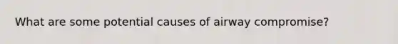 What are some potential causes of airway compromise?