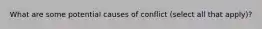What are some potential causes of conflict (select all that apply)?