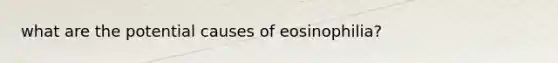 what are the potential causes of eosinophilia?