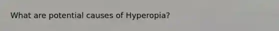 What are potential causes of Hyperopia?