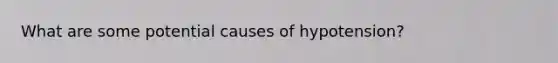 What are some potential causes of hypotension?