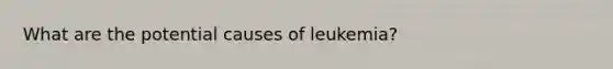 What are the potential causes of leukemia?