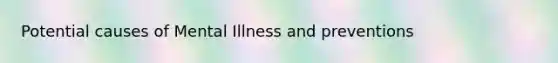 Potential causes of Mental Illness and preventions