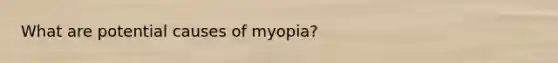 What are potential causes of myopia?