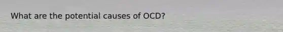 What are the potential causes of OCD?