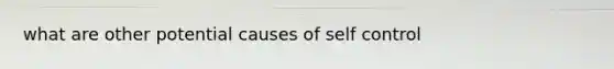 what are other potential causes of self control