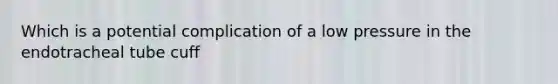 Which is a potential complication of a low pressure in the endotracheal tube cuff