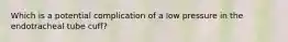 Which is a potential complication of a low pressure in the endotracheal tube cuff?