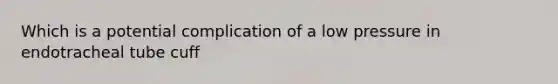 Which is a potential complication of a low pressure in endotracheal tube cuff