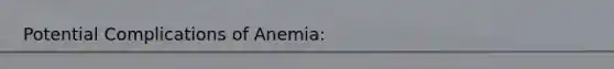 Potential Complications of Anemia: