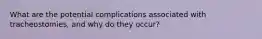 What are the potential complications associated with tracheostomies, and why do they occur?