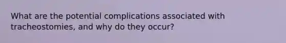 What are the potential complications associated with tracheostomies, and why do they occur?
