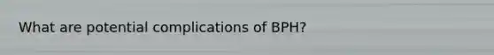 What are potential complications of BPH?