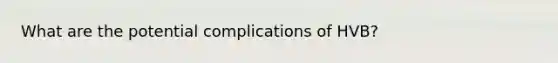 What are the potential complications of HVB?