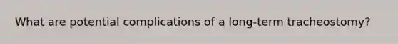 What are potential complications of a long-term tracheostomy?