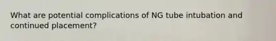 What are potential complications of NG tube intubation and continued placement?