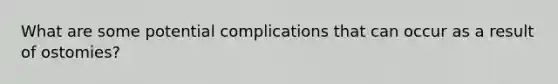 What are some potential complications that can occur as a result of ostomies?