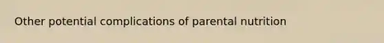 Other potential complications of parental nutrition