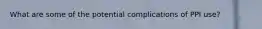 What are some of the potential complications of PPI use?
