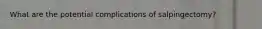 What are the potential complications of salpingectomy?