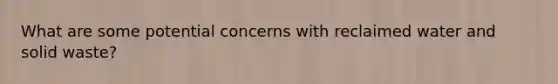What are some potential concerns with reclaimed water and solid waste?