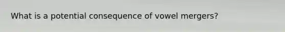 What is a potential consequence of vowel mergers?