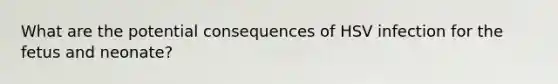 What are the potential consequences of HSV infection for the fetus and neonate?