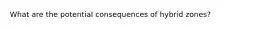 What are the potential consequences of hybrid zones?