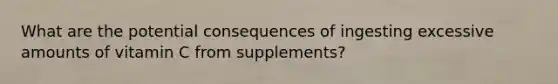 What are the potential consequences of ingesting excessive amounts of vitamin C from supplements?