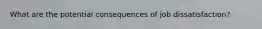 What are the potential consequences of job dissatisfaction?