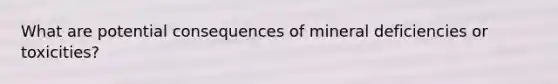 What are potential consequences of mineral deficiencies or toxicities?