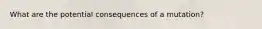 What are the potential consequences of a mutation?